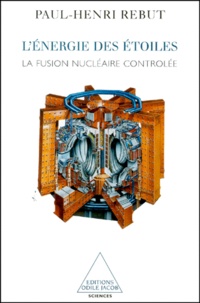 Paul-Henri Rebut - L'Energie Des Etoiles. La Fusion Nucleaire Controlee.