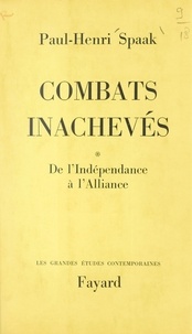 Paul-Henri Spaak - Combats inachevés (1) - De l'indépendance à l'Alliance.