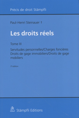 Paul-Henri Steinauer - Les droits réels - Tome 3, Servitudes personnelles, charges foncières, droits de gage immobiliers, droits de gage mobiliers.