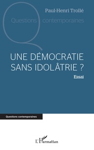 Paul-Henri Trollé - Une démocratie sans idolâtrie ?.