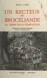 Paul Herpe et Jacques Brengues - Un recteur de Brocéliande au temps de la Pompadour.