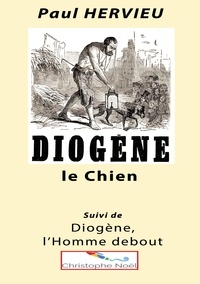 Paul Hervieu et Christophe Noël - Diogène le Chien - Suivi de Diogène, l'Homme debout.