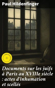 Documents sur les juifs à Paris au XVIIIe siècle : actes d'inhumation et scellés