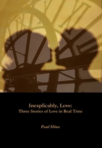  Paul Hina - Inexplicably, Love: Three Stories of Love in Real Time.