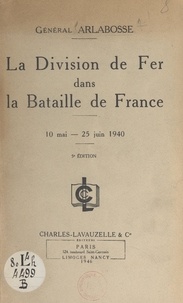 Paul-Hippolyte Arlabosse et François Fougère - La Division de fer dans la Bataille de France, 10 mai-25 juin 1940.