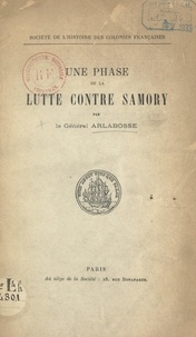 Paul-Hippolyte Arlabosse et  Caillet - Une phase de la lutte contre Samory, 1890-1892 - Souvenirs du Général Arlabosse.