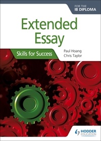 Paul Hoang et Chris Taylor - Extended Essay for the IB Diploma: Skills for Success - Skills for Success.