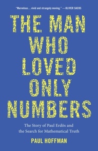 Paul Hoffman - The Man Who Loved Only Numbers - The Story of Paul Erdos and the Search for Mathematical Truth.