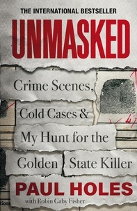 Paul Holes - Unmasked - Crime Scenes, Cold Cases and My Hunt for the Golden State Killer.