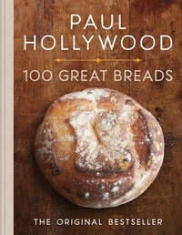 Paul Hollywood - 100 Great Breads - The Original Bestseller.