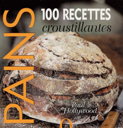 Paul Hollywood - Pains - 100 Recettes croustillantes.