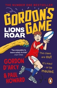 Paul Howard et Gordon D'Arcy - Gordon’s Game: Lions Roar - Third in the hilarious rugby adventure series for 9-to-12-year-olds who love sport.