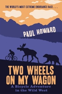 Paul Howard - Two Wheels on my Wagon - A Bicycle Adventure in the Wild West.