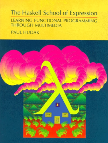 Paul Hudak - The Haskell School Of Expression. Learning Functional Programming Through Multimedia.