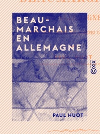 Paul Huot - Beaumarchais en Allemagne - Révélations tirées des archives d'Autriche.