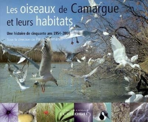Paul Isenmann - Les oiseaux de Camargue et leurs habitats - Une histoire de cinquante ans 1954-2004.