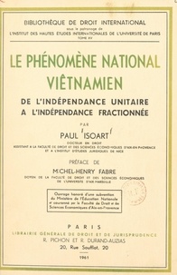 Paul Isoart et Michel-Henry Fabre - Le phénomène national viêtnamien - De l'indépendance unitaire à l'indépendance fractionnée.