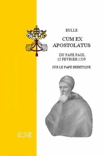  Paul IV - Bulle "Cum ex Apostolatus" 15 février 1559 sur le Pape hérétique.