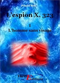 Paul Ivoi - L'Espion X. 323, L'homme sans visage - Tome I.