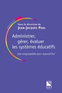  PAUL J-J - Administrer, gérer, évaluer les systèmes éducatifs - Une encyclopédie pour aujourd'hui.