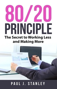  Paul J. Stanley - 80/20 Principle: The Secret to Working Less and Making More.