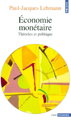 Paul-Jacques Lehmann - Economie Monetaire. Theorie Et Politique.