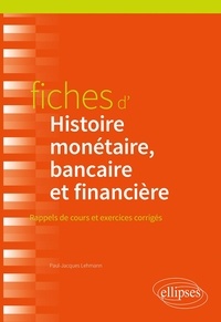 Paul-Jacques Lehmann - Fiches d'histoire monétaire, bancaire et financière - Rappels de cours et exercices corrigés.