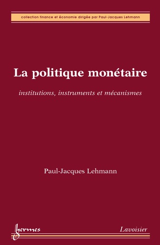 Paul-Jacques Lehmann - La politique monétaire - Institutions, instruments et mécanismes.