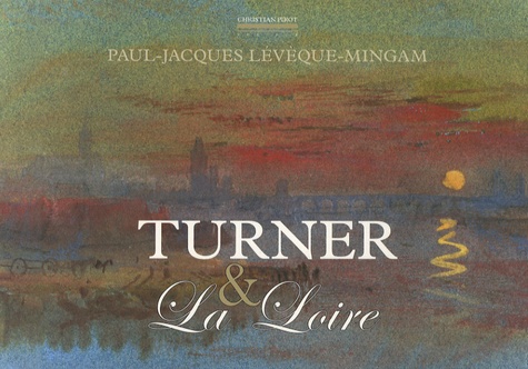 Turner et la Loire de Paul-Jacques Lévêque-Mingam - Livre - Decitre