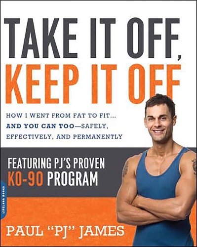 Take It Off, Keep It Off. How I Went from Fat to Fit . . . and You Can Too -- Safely, Effectively, and Permanently