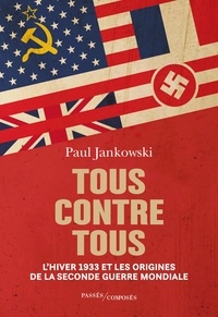 Paul Jankowski - Tous contre tous - L'hiver 1933 et les origines de la Seconde Guerre mondiale.