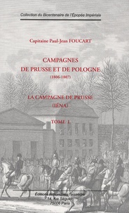 Paul-Jean Foucart - Campagnes de Prusse et de Pologne (1806-1807) - Tome 1, La Campagne de Prusse (Iéna).