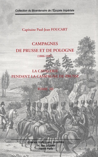 Paul-Jean Foucart - Campagnes de Prusse et de Pologne - Tome 3, La cavalerie pendant la Campagne de Prusse (7 octobre-7 novembre 1806).