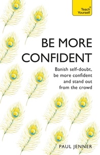 Paul Jenner - Be More Confident - Banish self-doubt, be more confident and stand out from the crowd.