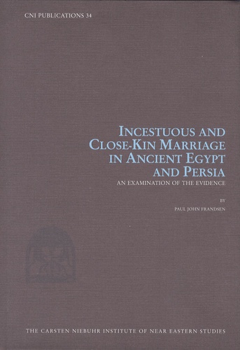 Paul John Frandsen - Incestuous and Close-Kin Marriage in Ancient Egypt and Persia.