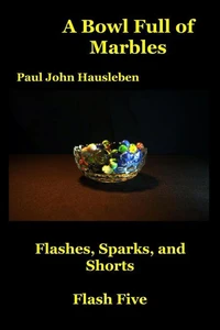 A Bowl Full of Marbles.  Flashes, Sparks and Shorts. Flash Five