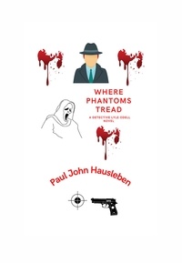  Paul John Hausleben - Where Phantoms Tread. A Detective Lyle Odell Novel - The Cases of Detective Lyle Odell.