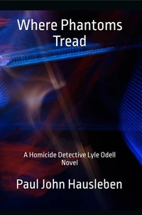 Where Phantoms Tread. A Detective Lyle Odell Novel