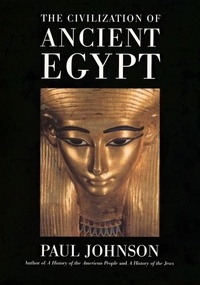 Paul Johnson - The Civilization Of Ancient Egypt.