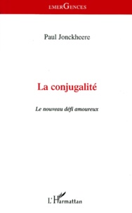 Paul Jonckheere - La Conjugalite. Le Nouveau Defi Amoureux.