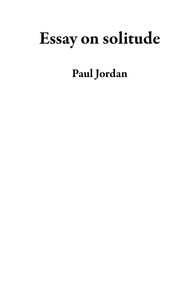 Téléchargez des manuels pour allumer le feu Essay on solitude par Paul Jordan PDF