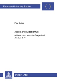 Paul Julian - Jesus and Nicodemus - A Literary and Narrative Exegesis of Jn. 2,23-3,36.
