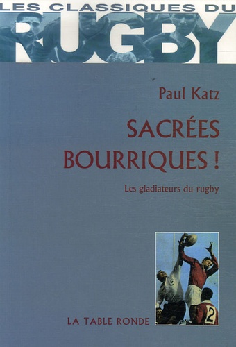 Paul Katz - Sacrées bourriques ! - Les gladiateurs du rugby.