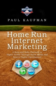  Paul Kaufman - Home Run Internet Marketing: A Nuts and Bolts Playbook to Higher Profits Through Social Media and Search Engine Optimization.