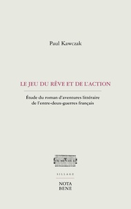 Paul Kawczak - Le jeu du rêve et de l'action - Etude du roman d'aventures littéraire de l'entre-deux-guerres français.