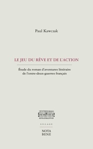 Paul Kawczak - Le jeu du rêve et de l'action - Etude du roman d'aventures littéraire de l'entre-deux-guerres français.