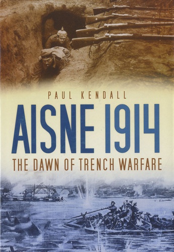 Paul Kendall - Aisne 1914: The Dawn of Trench Warfare.