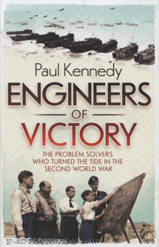 Paul Kennedy - Engineers Of Victory - The Problem Solvers, Who Turned the Tide in the Second World War.