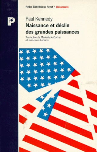 Paul Kennedy - Naissance Et Declin Des Grandes Puissances. Transformations Economiques Et Conflits Militaires Entre 1500 Et 2000.