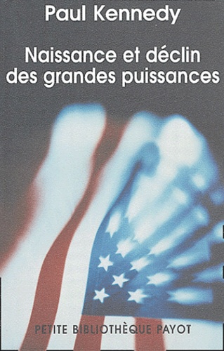 Paul Kennedy - Naissance et déclin des grandes puissances - Transformations économiques et conflits militaires entre 1500 et 2000.